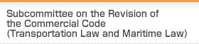 Subcommittee on the Revision of the Commercial Code (Transportation Law and Maritime Law)